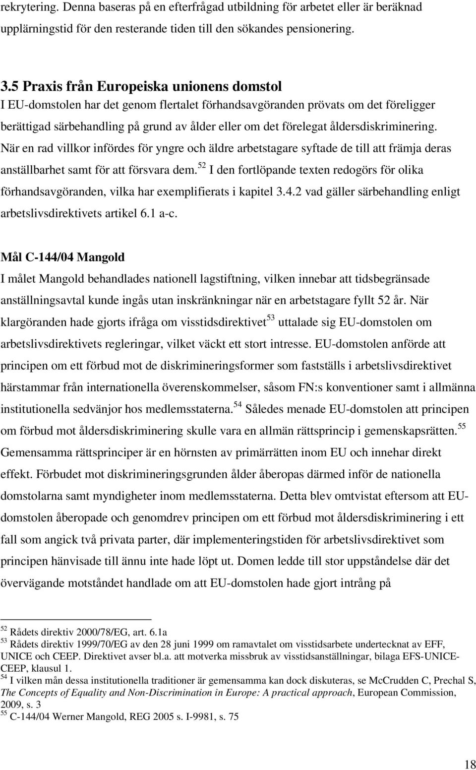 åldersdiskriminering. När en rad villkor infördes för yngre och äldre arbetstagare syftade de till att främja deras anställbarhet samt för att försvara dem.