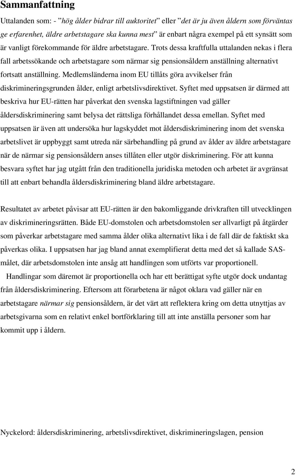 Trots dessa kraftfulla uttalanden nekas i flera fall arbetssökande och arbetstagare som närmar sig pensionsåldern anställning alternativt fortsatt anställning.