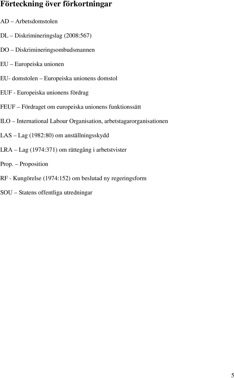 funktionssätt ILO International Labour Organisation, arbetstagarorganisationen LAS Lag (1982:80) om anställningsskydd LRA Lag