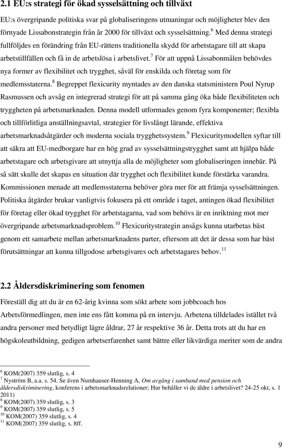 7 För att uppnå Lissabonmålen behövdes nya former av flexibilitet och trygghet, såväl för enskilda och företag som för medlemsstaterna.