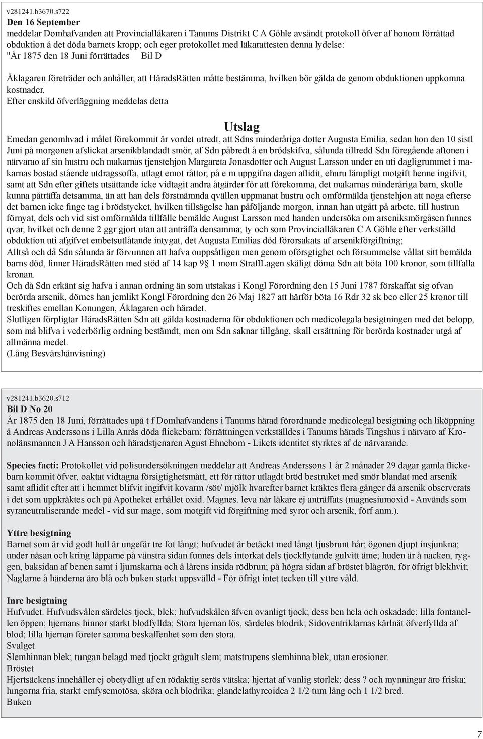 läkarattesten denna lydelse: "År 1875 den 18 Juni förrättades Bil D Åklagaren företräder och anhåller, att HäradsRätten måtte bestämma, hvilken bör gälda de genom obduktionen uppkomna kostnader.