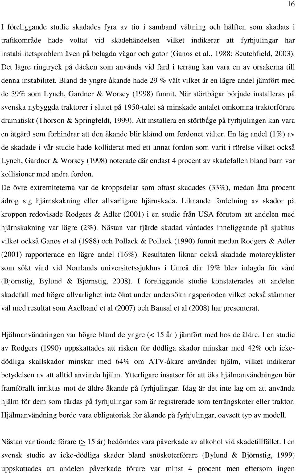 Bland de yngre åkande hade 29 % vält vilket är en lägre andel jämfört med de 39% som Lynch, Gardner & Worsey (1998) funnit.