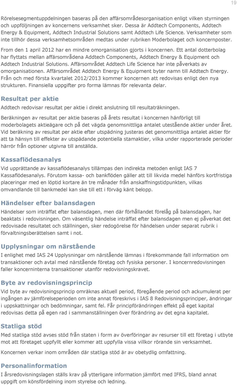 Verksamheter som inte tillhör dessa verksamhetsområden medtas under rubriken Moderbolaget och koncernposter. From den 1 april 2012 har en mindre omorganisation gjorts i koncernen.