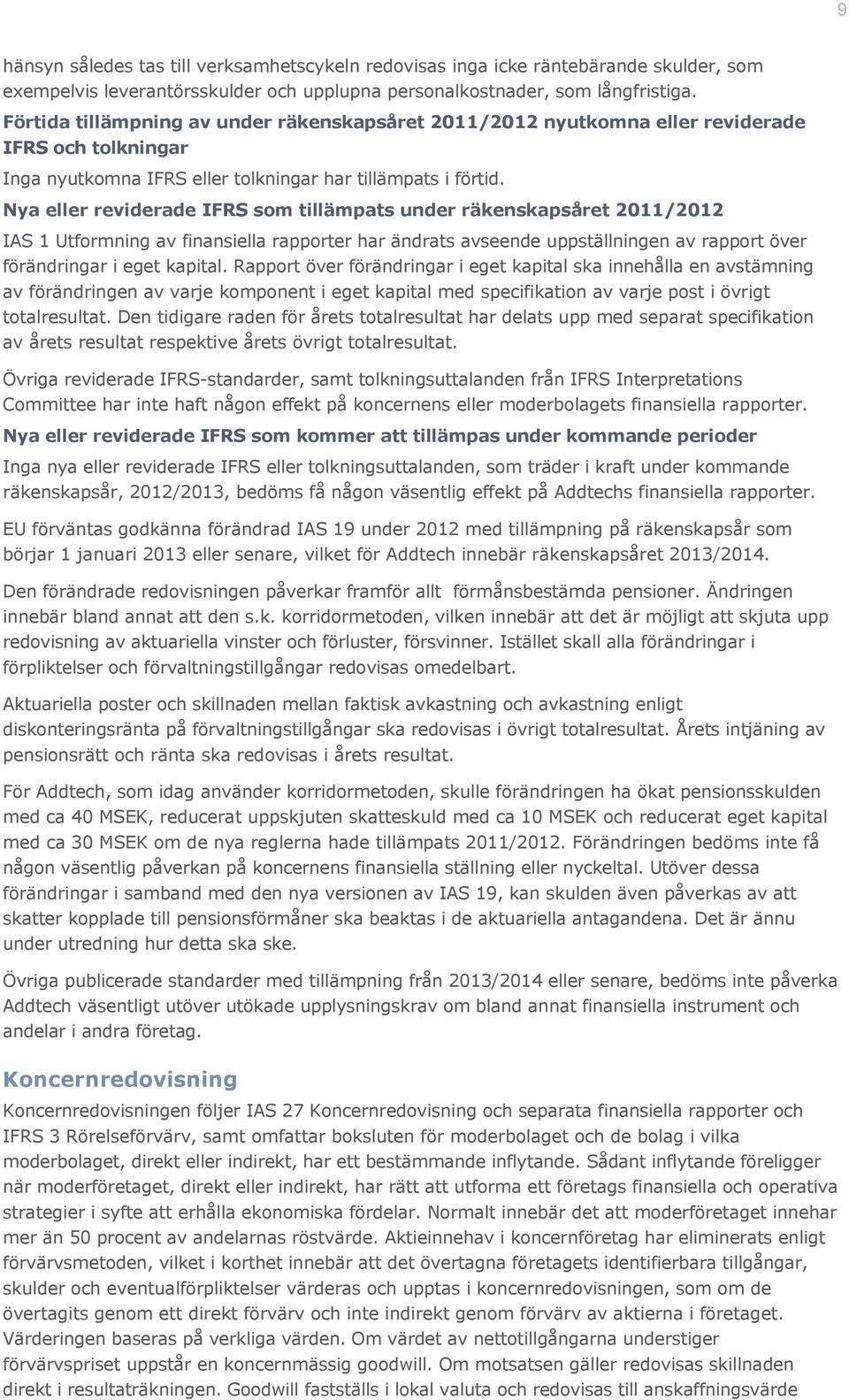 Nya eller reviderade IFRS som tillämpats under räkenskapsåret 2011/2012 IAS 1 Utformning av finansiella rapporter har ändrats avseende uppställningen av rapport över förändringar i eget kapital.