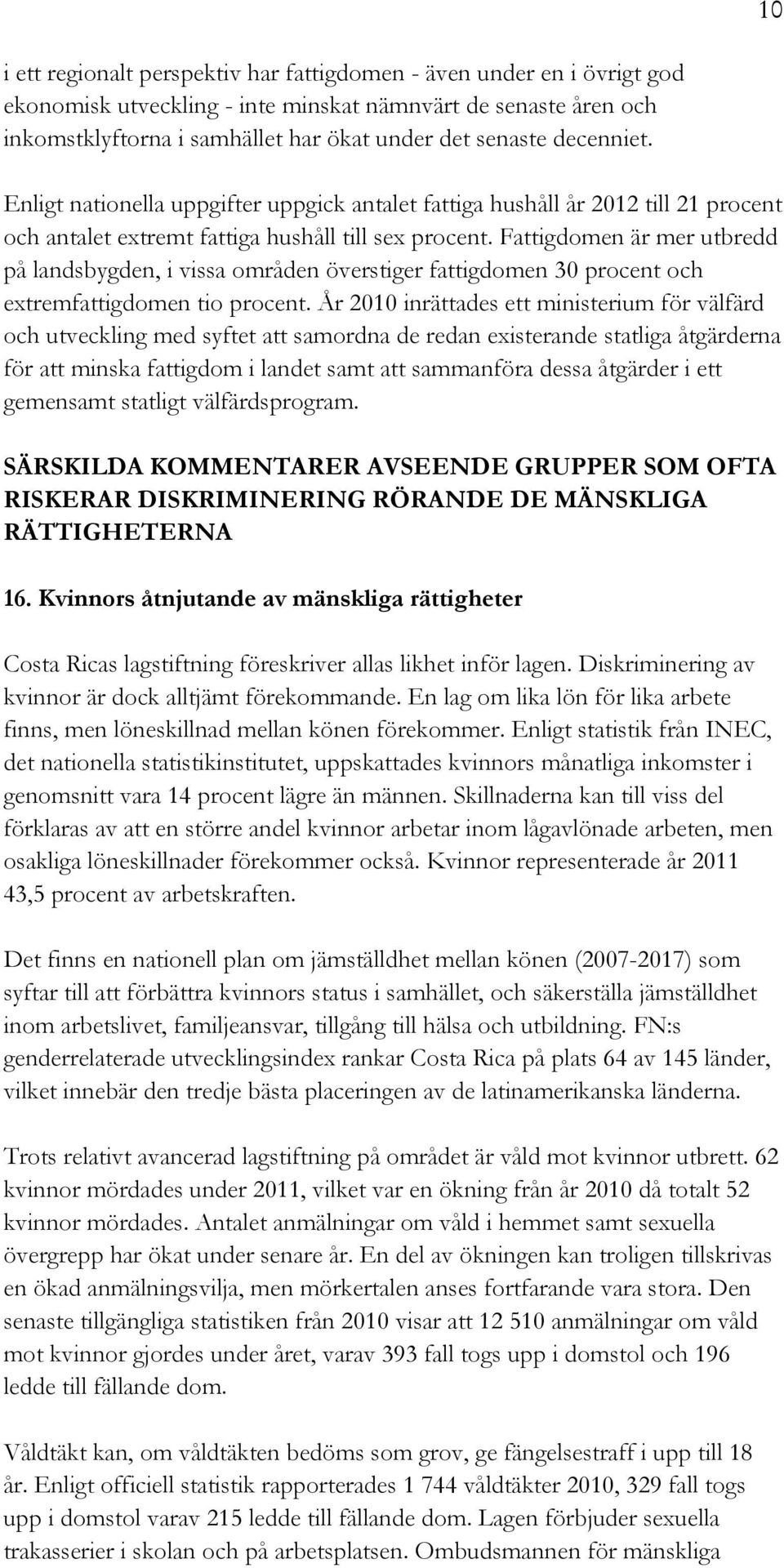 Fattigdomen är mer utbredd på landsbygden, i vissa områden överstiger fattigdomen 30 procent och extremfattigdomen tio procent.