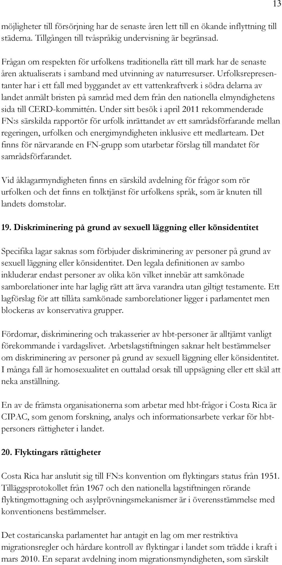 Urfolksrepresentanter har i ett fall med byggandet av ett vattenkraftverk i södra delarna av landet anmält bristen på samråd med dem från den nationella elmyndighetens sida till CERD-kommittén.