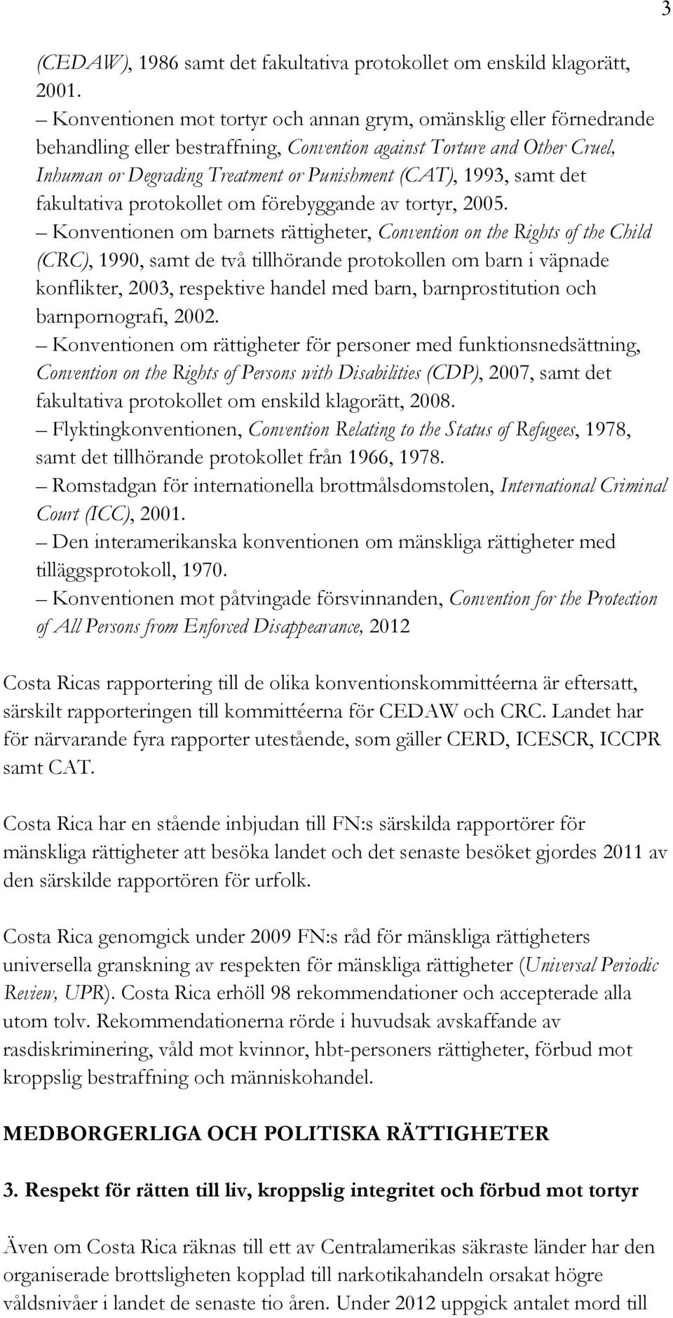 1993, samt det fakultativa protokollet om förebyggande av tortyr, 2005.