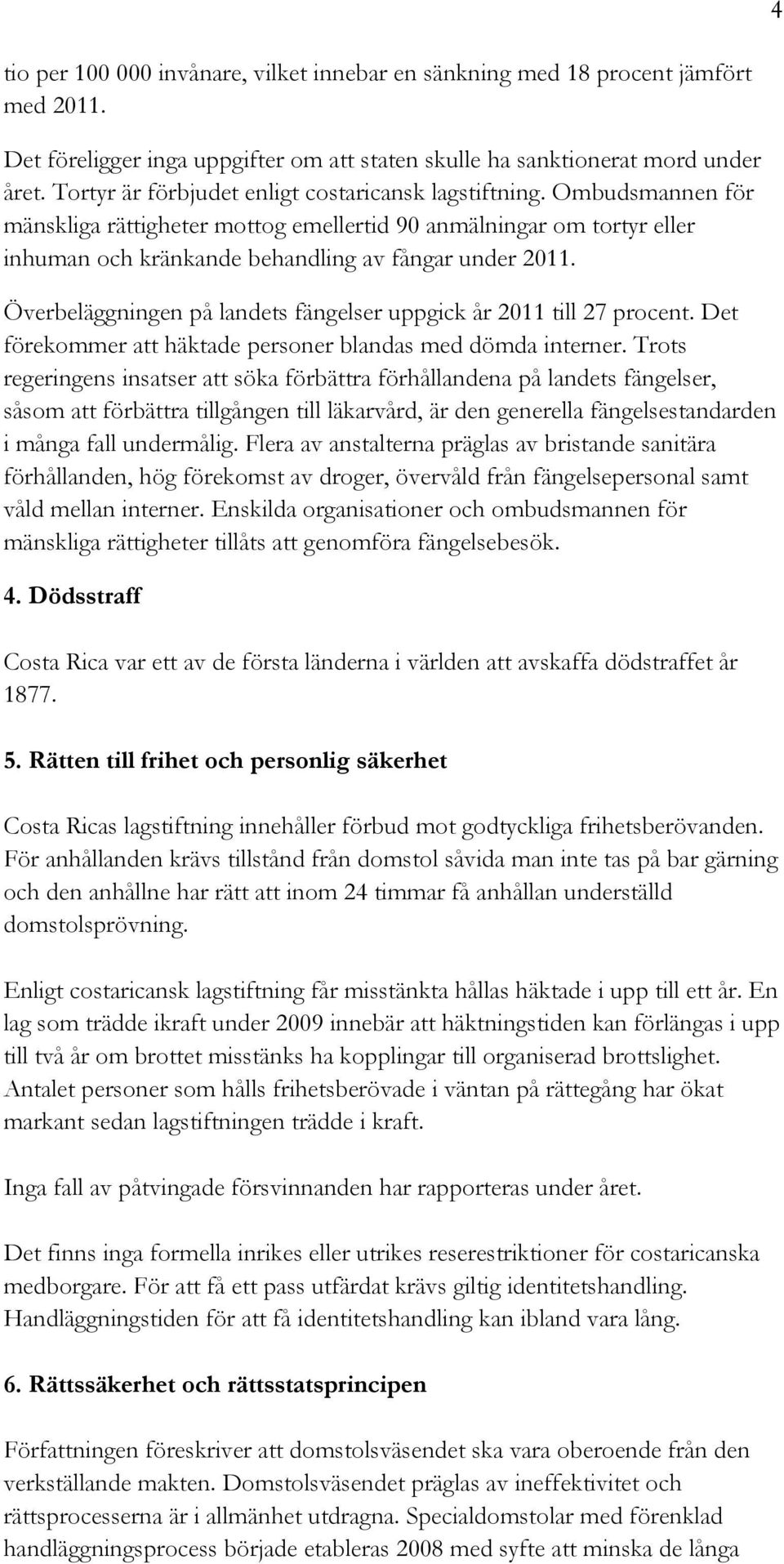 Överbeläggningen på landets fängelser uppgick år 2011 till 27 procent. Det förekommer att häktade personer blandas med dömda interner.