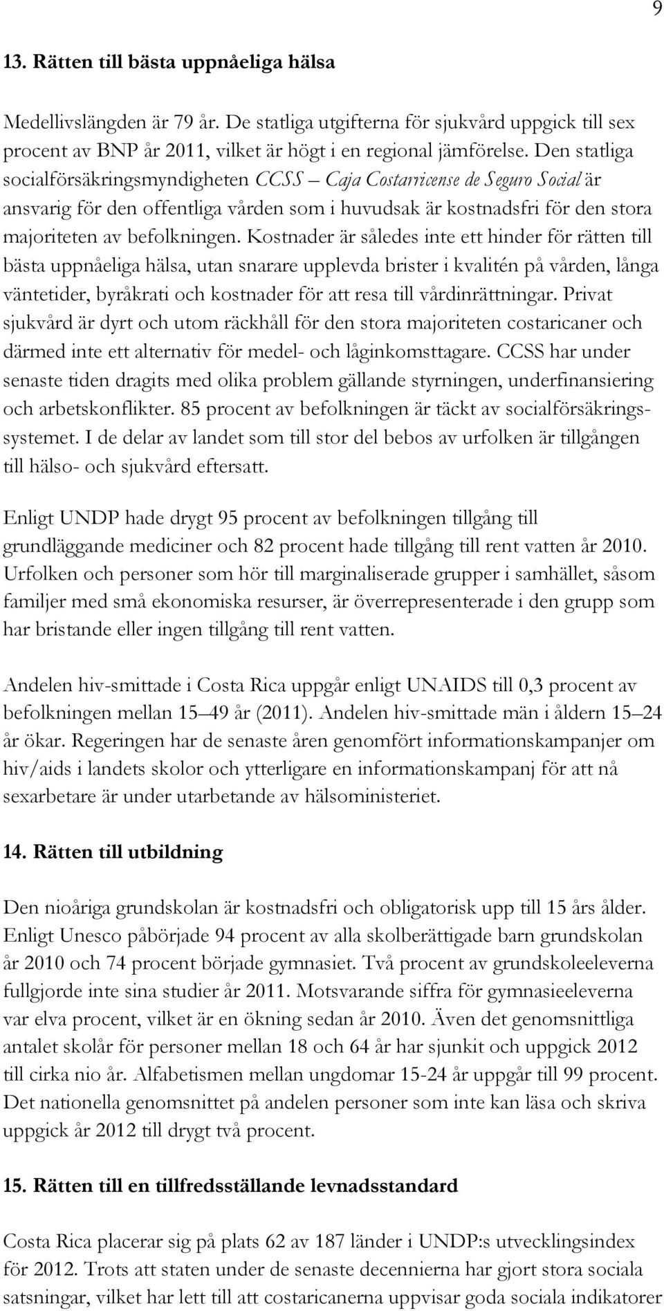 Kostnader är således inte ett hinder för rätten till bästa uppnåeliga hälsa, utan snarare upplevda brister i kvalitén på vården, långa väntetider, byråkrati och kostnader för att resa till
