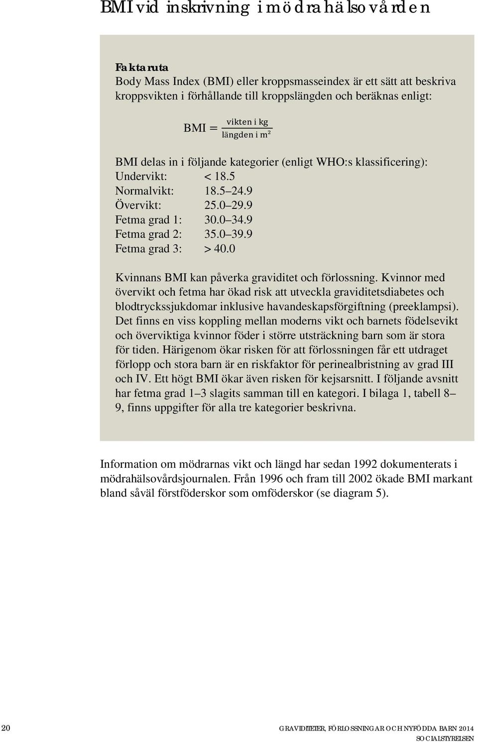 9 Fetma grad 3: > 40.0 Kvinnans BMI kan påverka graviditet och förlossning.