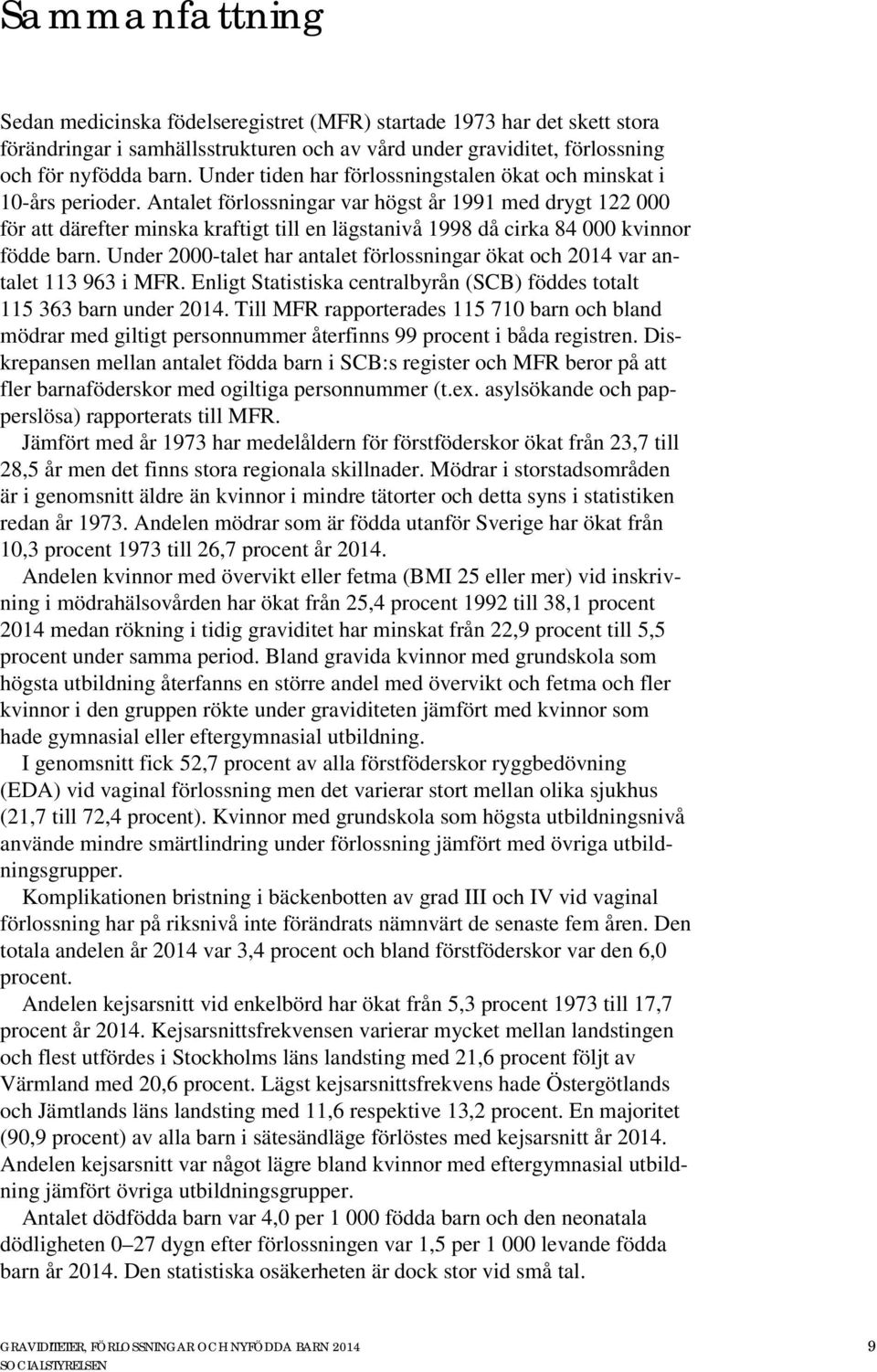 Antalet förlossningar var högst år 1991 med drygt 122 000 för att därefter minska kraftigt till en lägstanivå 1998 då cirka 84 000 kvinnor födde barn.