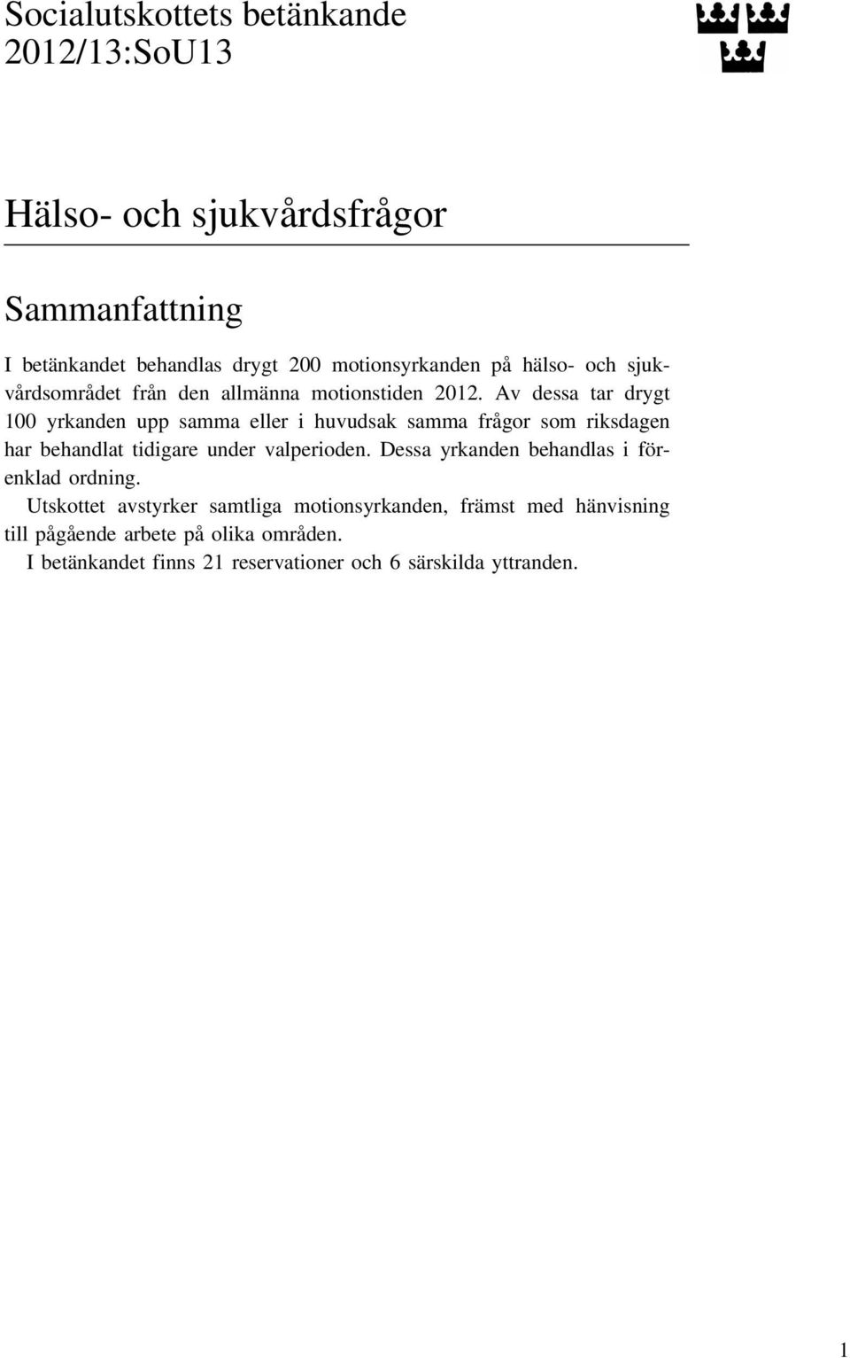 Av dessa tar drygt 100 yrkanden upp samma eller i huvudsak samma frågor som riksdagen har behandlat tidigare under valperioden.