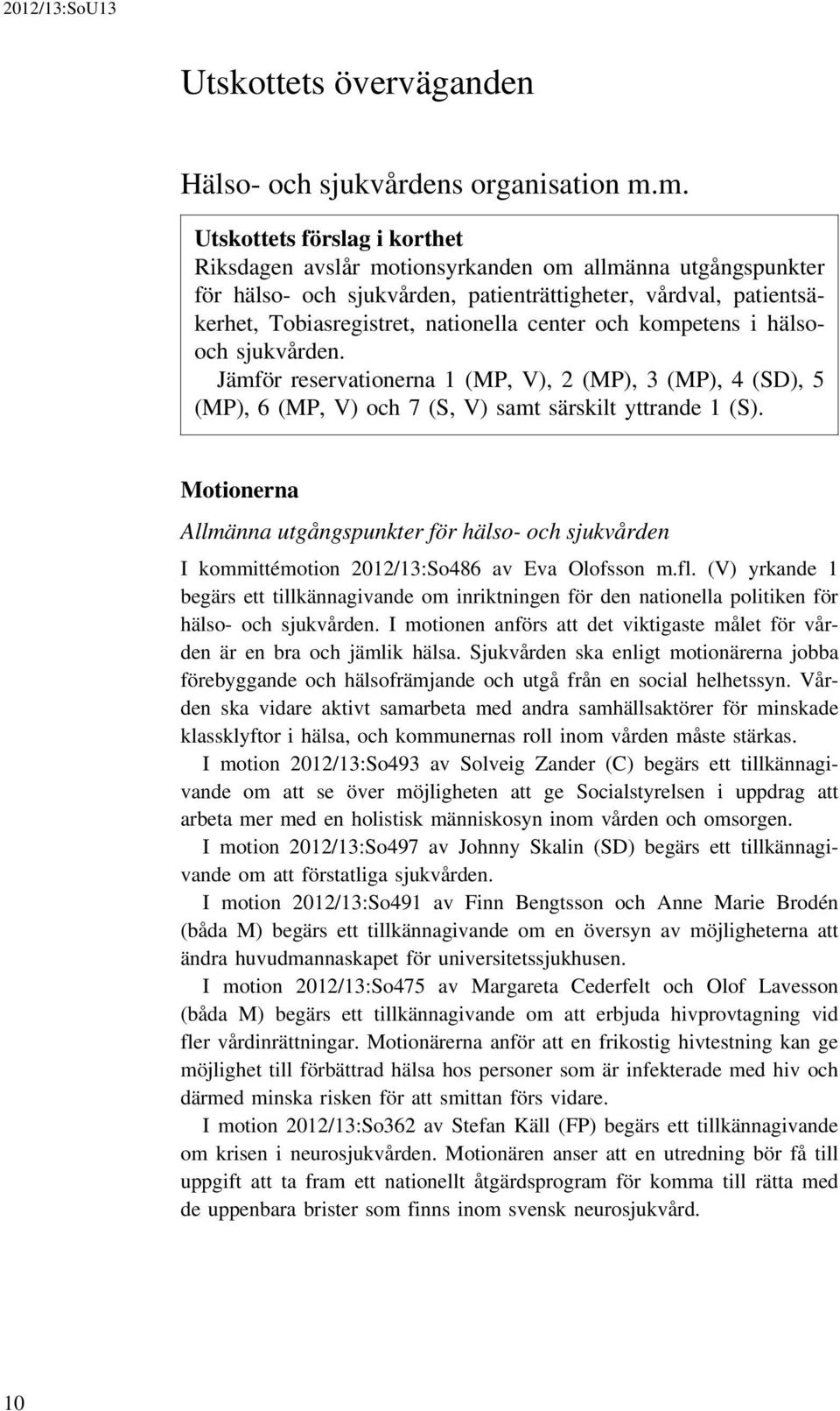 och kompetens i hälsooch sjukvården. Jämför reservationerna 1 (MP, V), 2 (MP), 3 (MP), 4 (SD), 5 (MP), 6 (MP, V) och 7 (S, V) samt särskilt yttrande 1 (S).