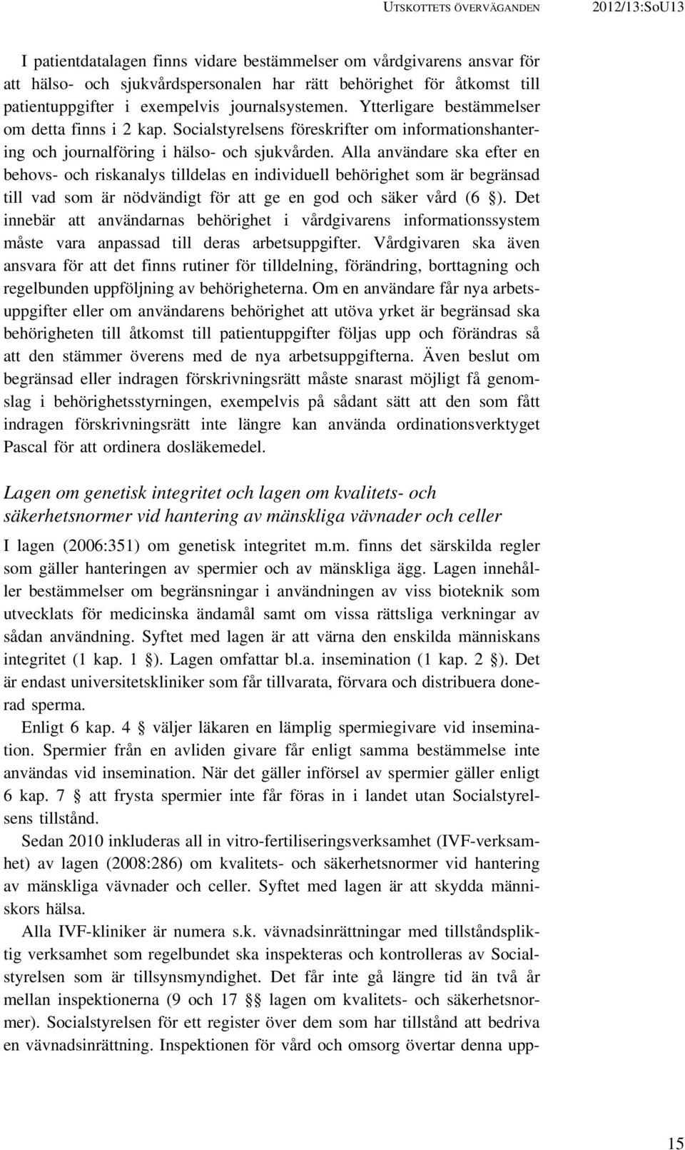 Alla användare ska efter en behovs- och riskanalys tilldelas en individuell behörighet som är begränsad till vad som är nödvändigt för att ge en god och säker vård (6 ).