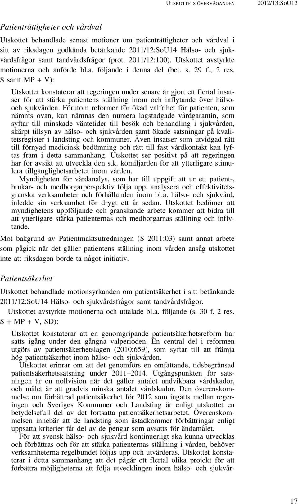 S samt MP + V): Utskottet konstaterar att regeringen under senare år gjort ett flertal insatser för att stärka patientens ställning inom och inflytande över hälsooch sjukvården.