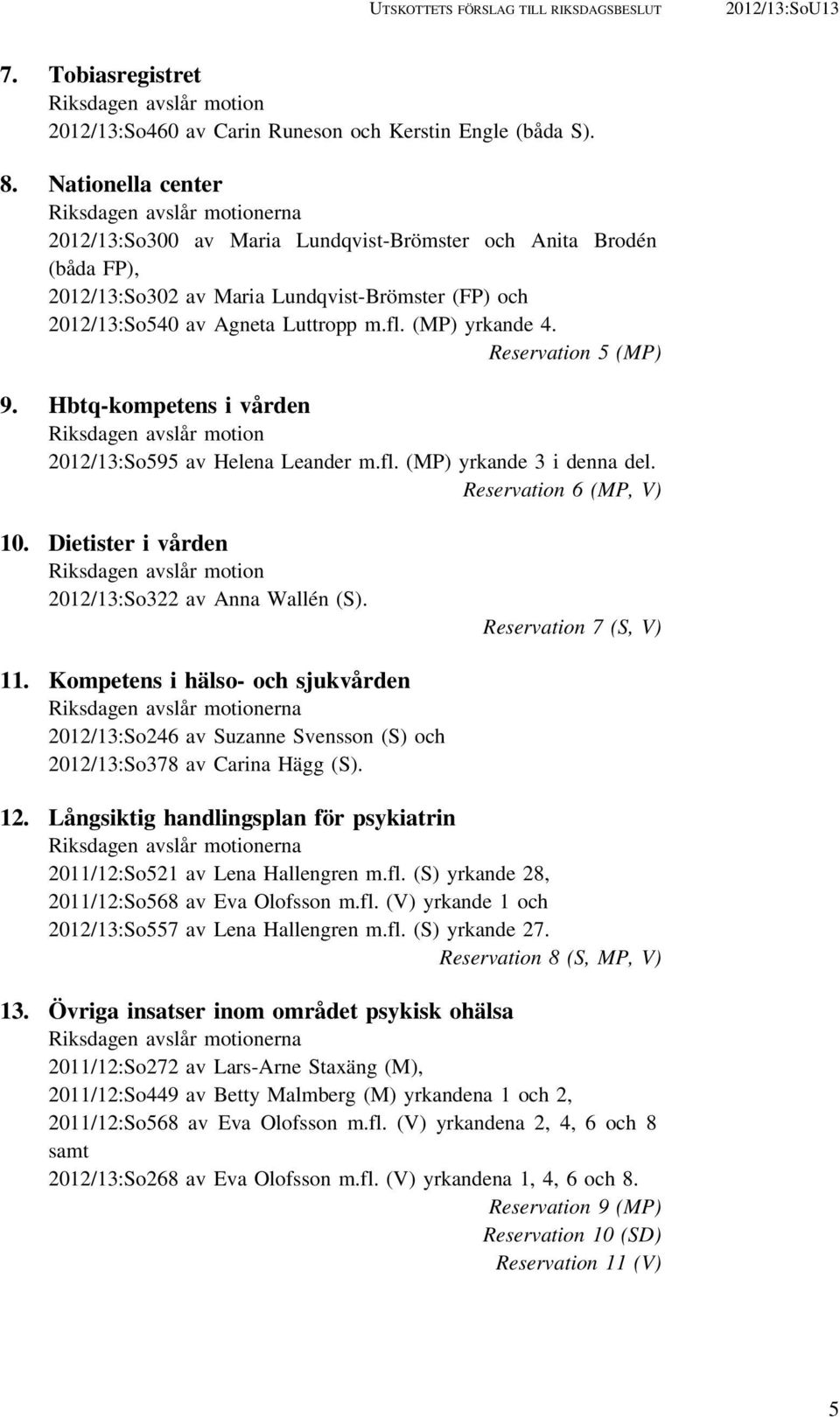 m.fl. (MP) yrkande 4. Reservation 5 (MP) 9. Hbtq-kompetens i vården Riksdagen avslår motion 2012/13:So595 av Helena Leander m.fl. (MP) yrkande 3 i denna del. Reservation 6 (MP, V) 10.