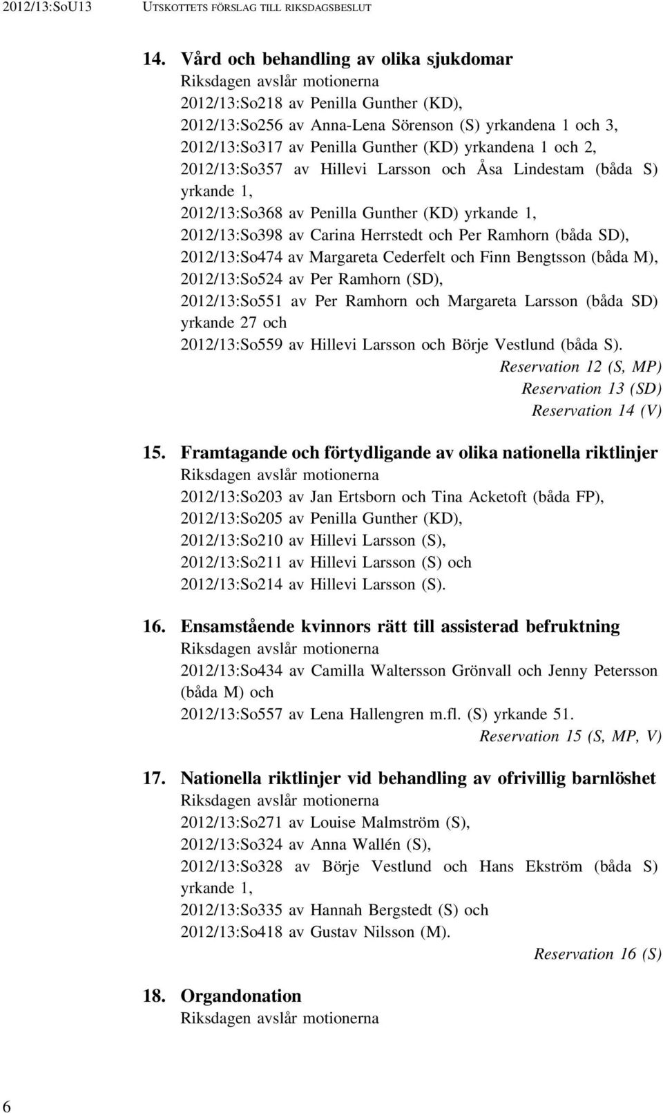 (KD) yrkandena 1 och 2, 2012/13:So357 av Hillevi Larsson och Åsa Lindestam (båda S) yrkande 1, 2012/13:So368 av Penilla Gunther (KD) yrkande 1, 2012/13:So398 av Carina Herrstedt och Per Ramhorn (båda