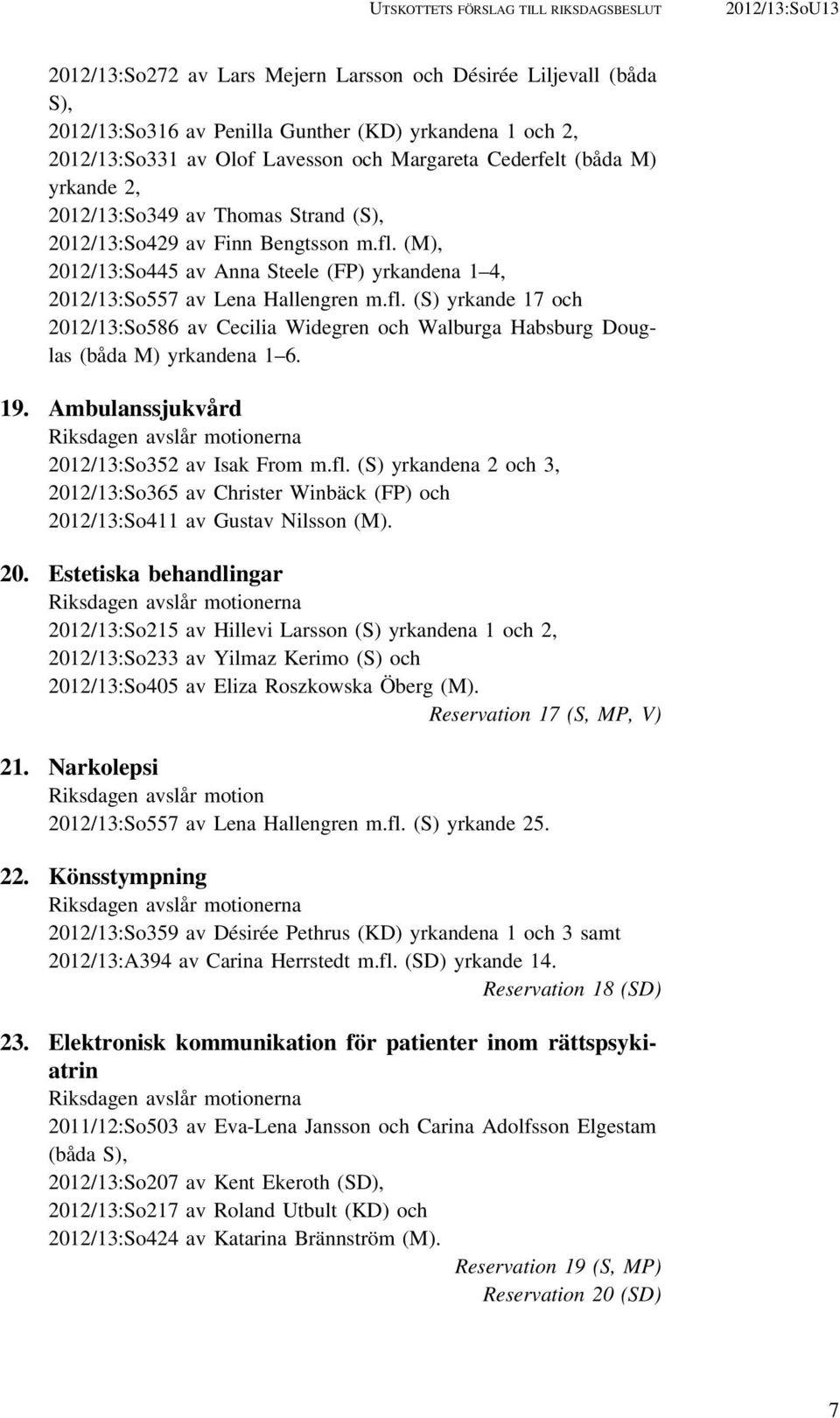 (M), 2012/13:So445 av Anna Steele (FP) yrkandena 1 4, 2012/13:So557 av Lena Hallengren m.fl. (S) yrkande 17 och 2012/13:So586 av Cecilia Widegren och Walburga Habsburg Douglas (båda M) yrkandena 1 6.