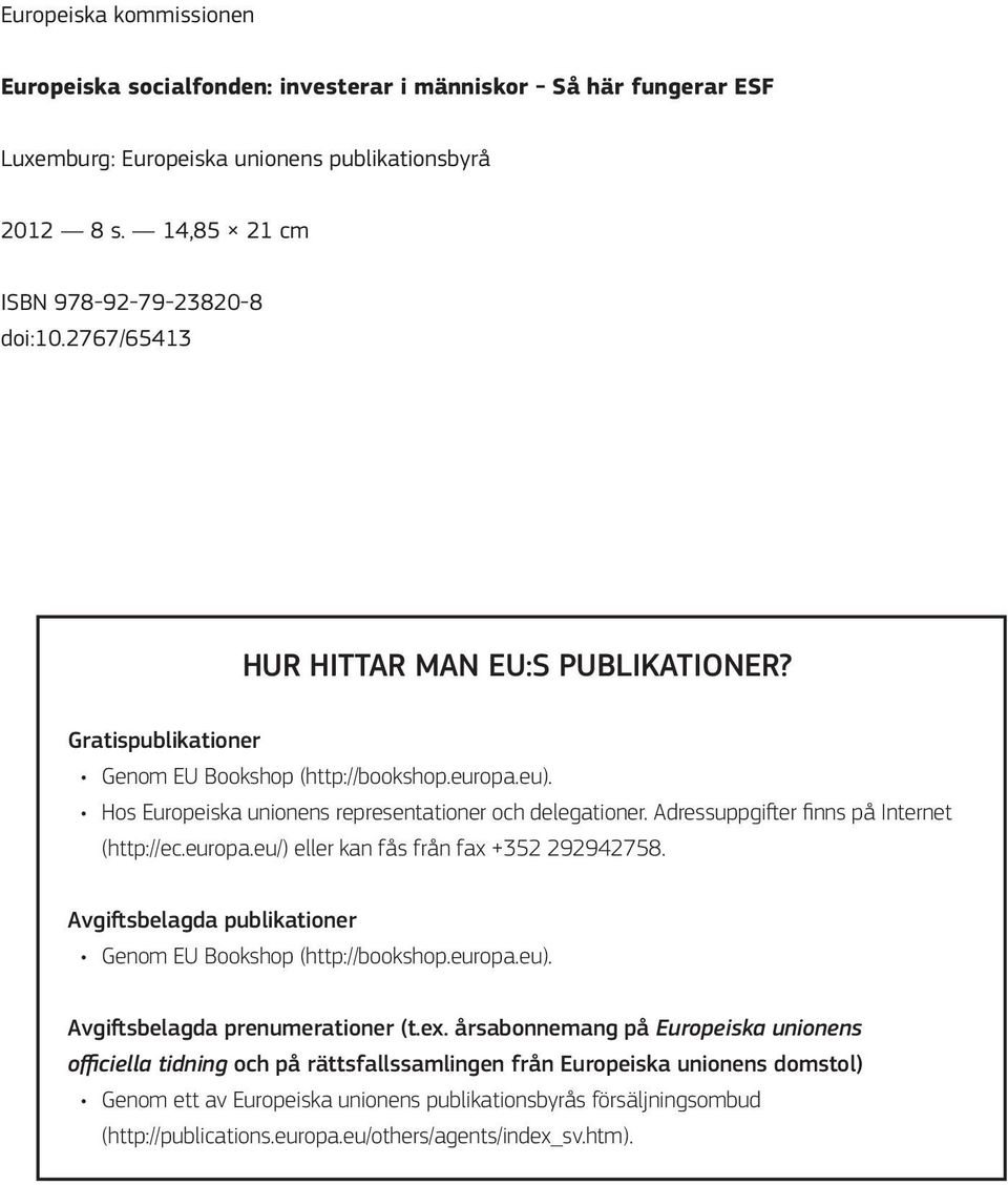 Adressuppgifter fi nns på Internet (http://ec.europa.eu/) eller kan fås från fax +352 292942758. Avgiftsbelagda publikationer Genom EU Bookshop (http://bookshop.europa.eu).