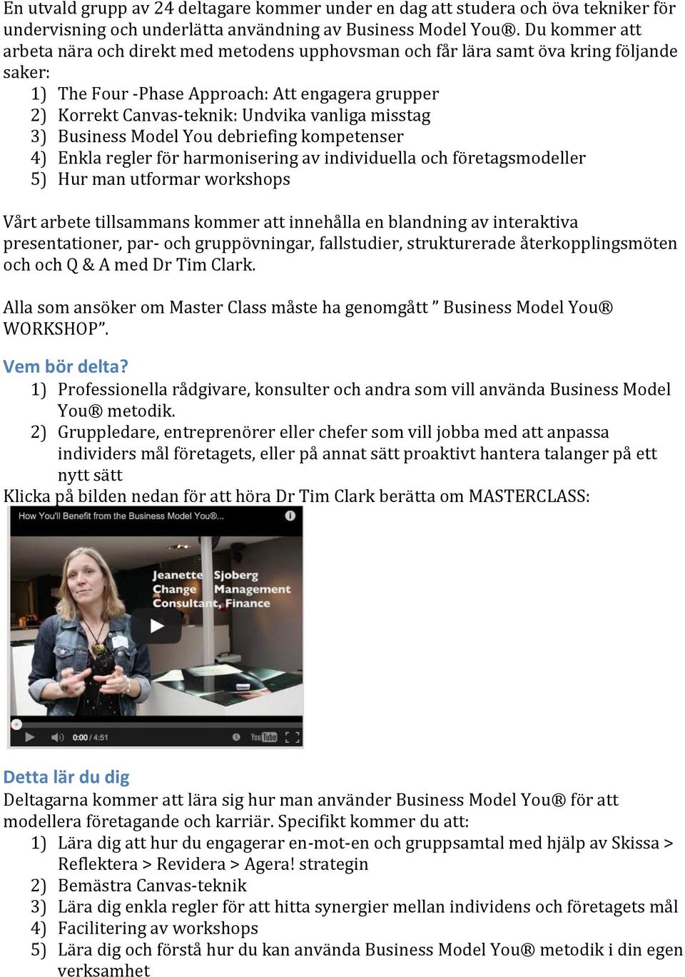 misstag 3) Business Model You debriefing kompetenser 4) Enkla regler för harmonisering av individuella och företagsmodeller 5) Hur man utformar workshops Vårt arbete tillsammans kommer att innehålla