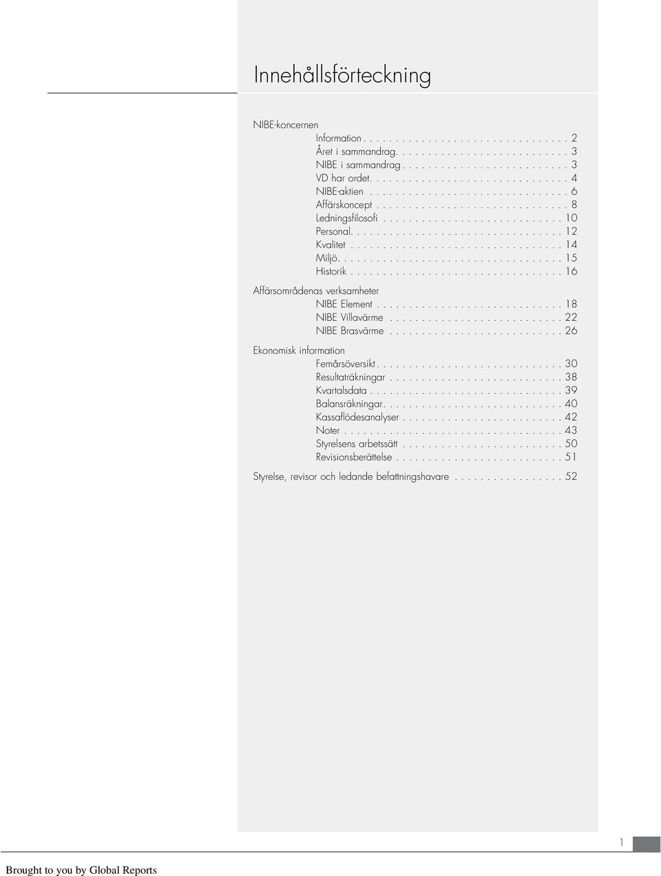 ................................ 14 Miljö................................... 15 Historik................................. 16 Affärsområdenas verksamheter NIBE Element............................. 18 NIBE Villavärme.