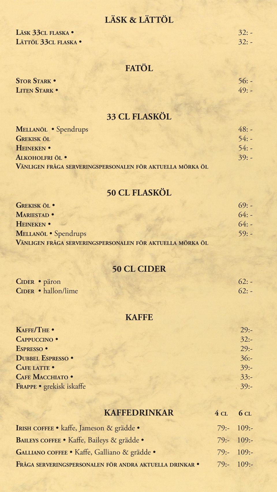 59: - 50 CL CIDER Cider päron Cider hallon/lime 62: 62: - KAFFE Kaffe/The Cappuccino Espresso Dubbel Espresso Cafe latte Cafe Macchiato Frappe grekisk iskaffe KAFFEDRINKAR 29:32:29:36:39:33:39:4