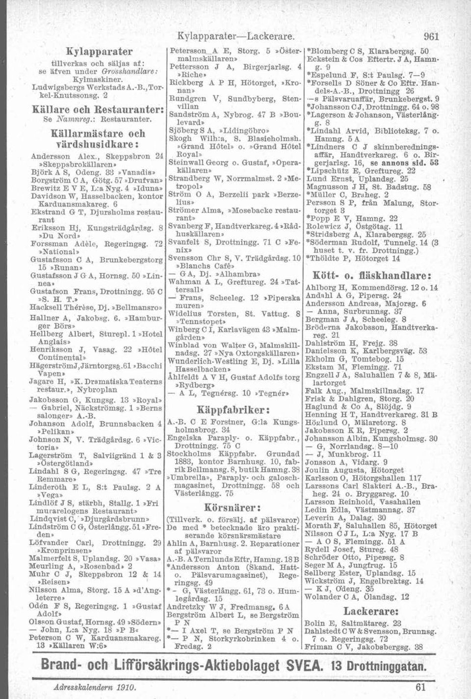 50 malmskallaren> Eckstein & Cos Eftertr. J A, Hamn- Pettersson J A, Birger~arlsg. 4 g. 9 *Riche. *Espelund F, S:t Paulsg. 7-9 Rickberg A P H, Hbtorget,.Eroro- aforsells D Söner & Co Eftr.