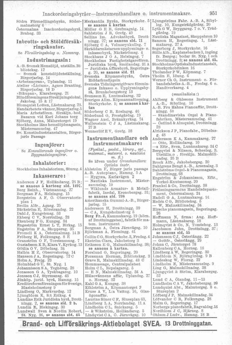 49 gbrdsg 19 Sellins Im. AdvokatbyrB, Drott Nautiska Magasinet, Skeppsbron 10 Inbrotts. "li ningg. 27; se annons sid. 'il Samson H, Regenngsg. 1, Last- Sjoberg C A, Volmaryxkullsg. 7 makareg.