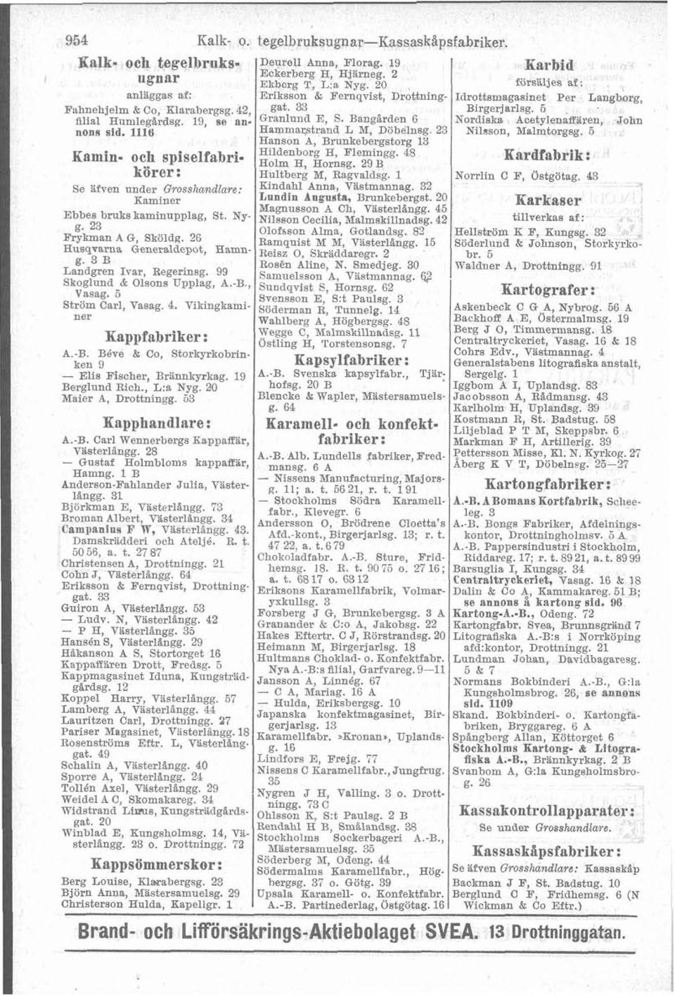 Bangarden ~ d 6 ~ Nordiska ~ Acetylenaffaren, John nons sid. 1116 Nilsson, Malmtorgsg. 5 Kamin- och spiselfabrikörer: se afven under Grossltalzdlare: Kaminer Ebbes bruks kaminupplag~ st. Nyg.