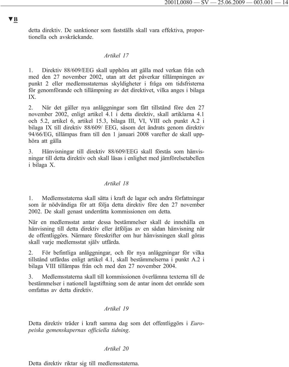 för genomförande och tillämpning av det direktivet, vilka anges i bilaga IX. 2. När det gäller nya anläggningar som fått tillstånd före den 27 november 2002, enligt artikel 4.