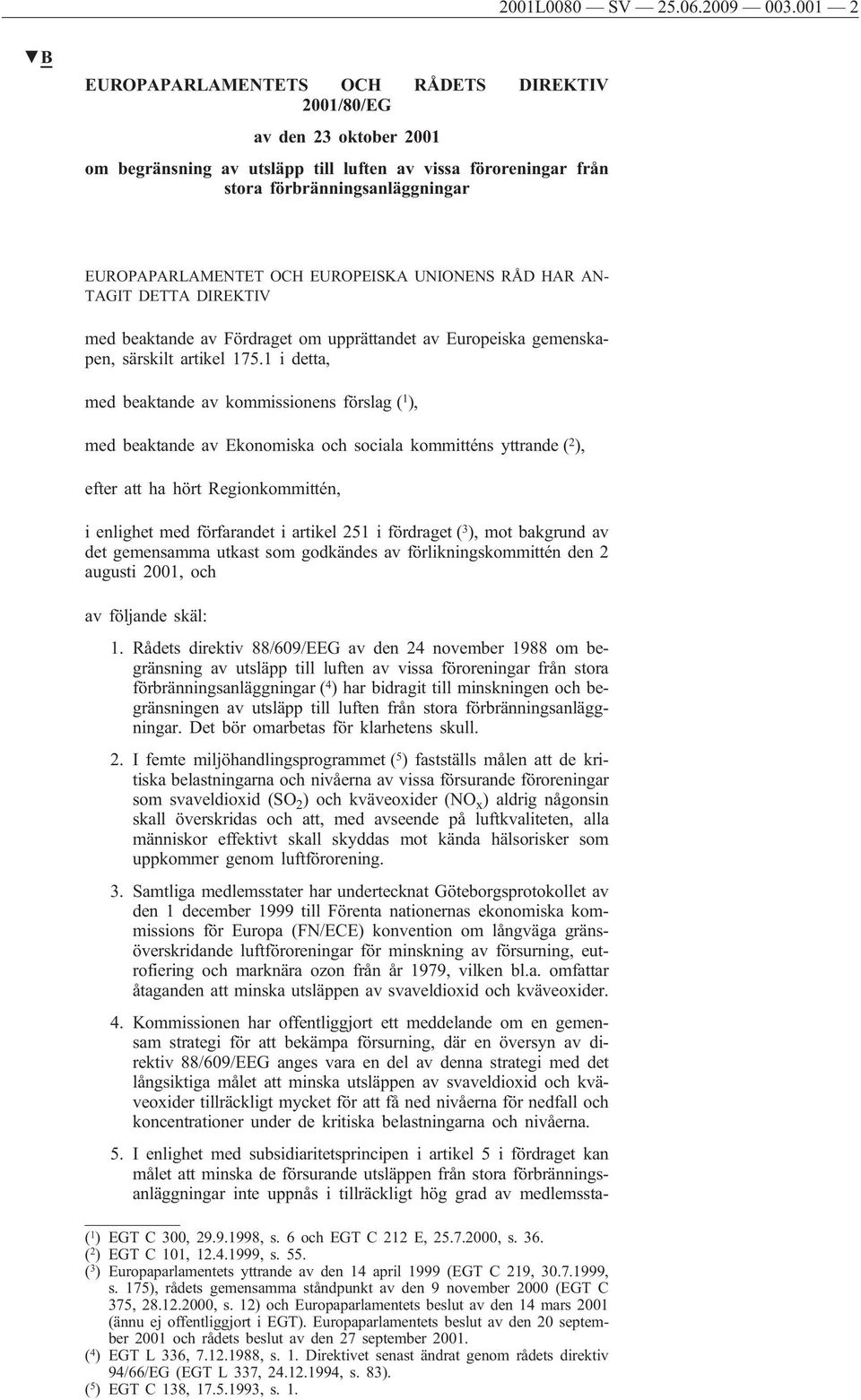 EUROPEISKA UNIONENS RÅD HAR AN- TAGIT DETTA DIREKTIV med beaktande av Fördraget om upprättandet av Europeiska gemenskapen, särskilt artikel 175.