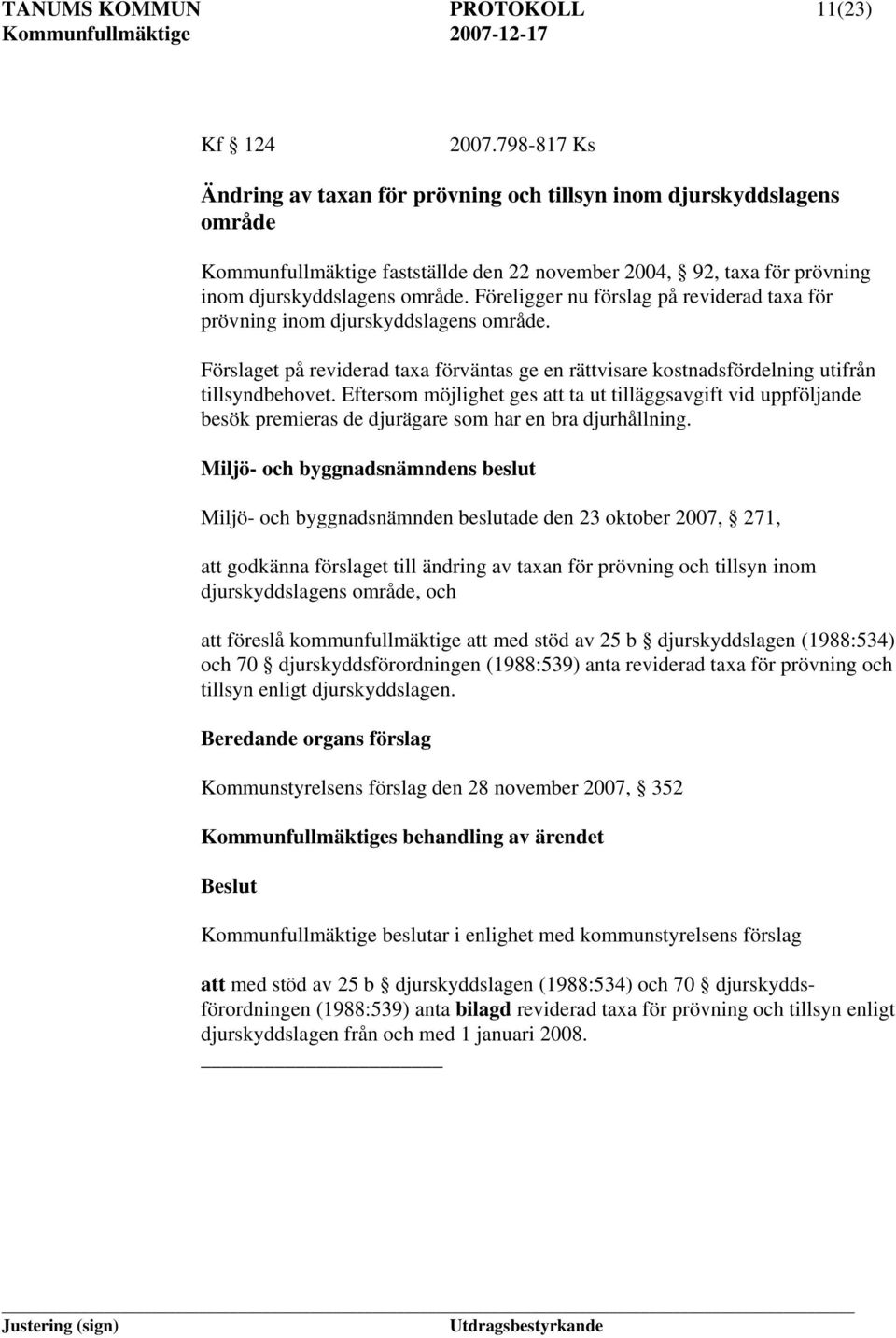 Föreligger nu förslag på reviderad taxa för prövning inom djurskyddslagens område. Förslaget på reviderad taxa förväntas ge en rättvisare kostnadsfördelning utifrån tillsyndbehovet.