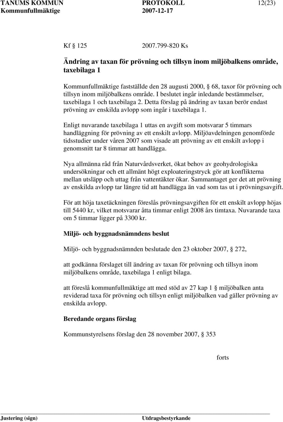 område. I beslutet ingår inledande bestämmelser, taxebilaga 1 och taxebilaga 2. Detta förslag på ändring av taxan berör endast prövning av enskilda avlopp som ingår i taxebilaga 1.