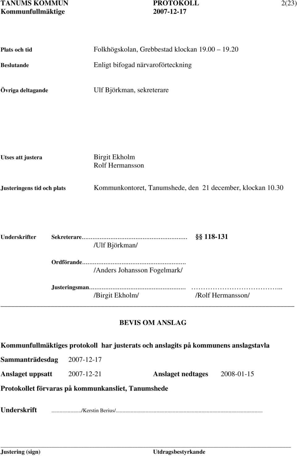 Tanumshede, den 21 december, klockan 10.30 Underskrifter Sekreterare... 118-131 /Ulf Björkman/ Ordförande... /Anders Johansson Fogelmark/ Justeringsman.