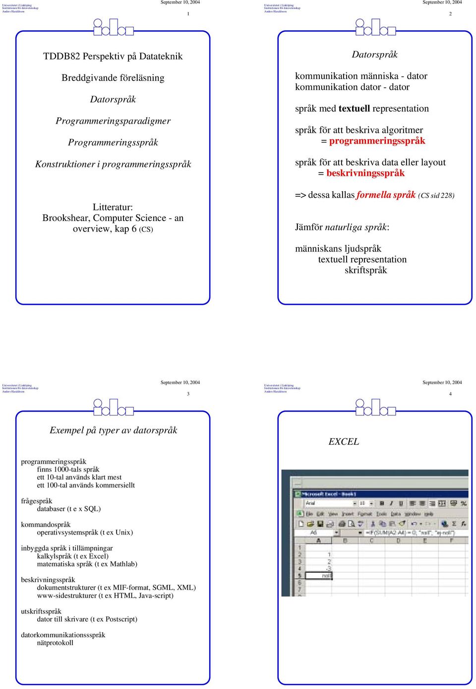 beskriva data eller layout = beskrivningsspråk => dessa kallas formella språk (CS sid 228) Jämför naturliga språk: människans ljudspråk textuell representation skriftspråk 3 4 Exempel på typer av