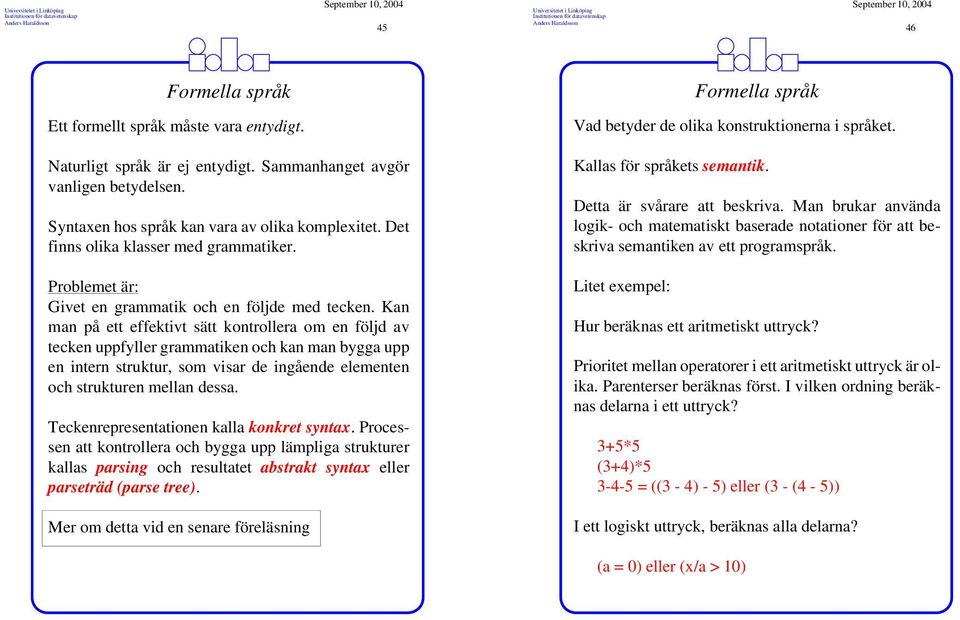 Kan man på ett effektivt sätt kontrollera om en följd av tecken uppfyller grammatiken och kan man bygga upp en intern struktur, som visar de ingående elementen och strukturen mellan dessa.