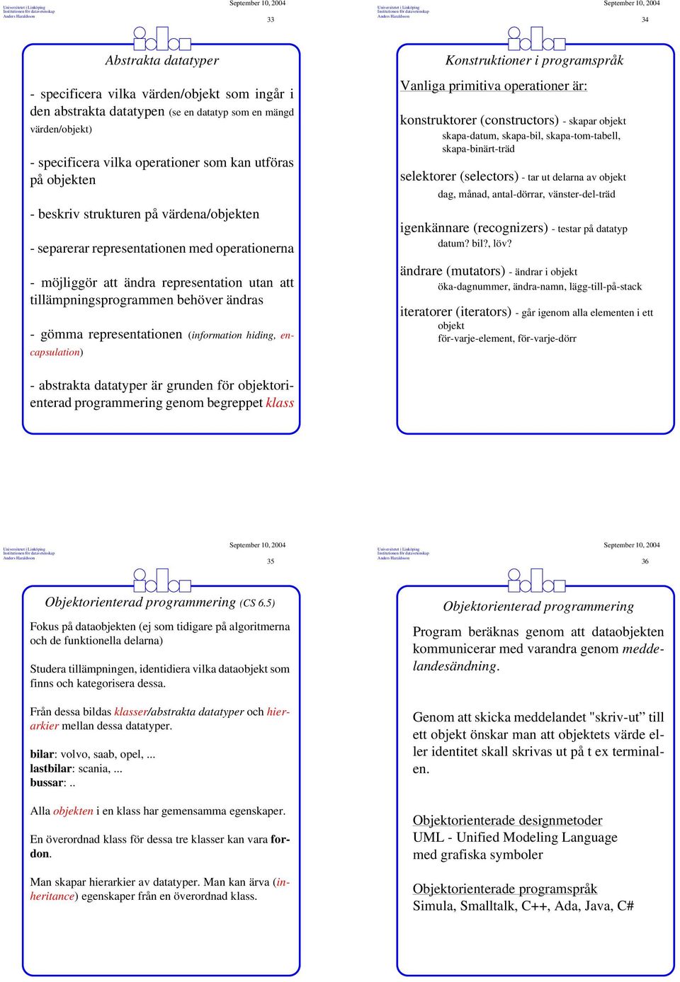 (information hiding, encapsulation) Konstruktioner i programspråk Vanliga primitiva operationer är: konstruktorer (constructors) - skapar objekt skapa-datum, skapa-bil, skapa-tom-tabell,