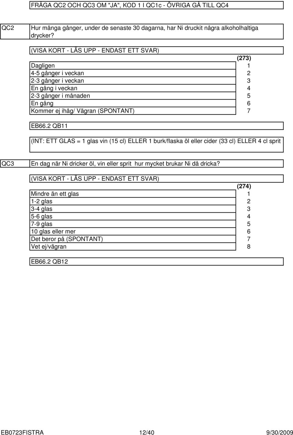 7 EB. QB (INT: ETT GLAS = glas vin ( cl) ELLER burk/flaska öl eller cider ( cl) ELLER cl sprit QC En dag när Ni dricker öl, vin eller sprit hur mycket brukar Ni då