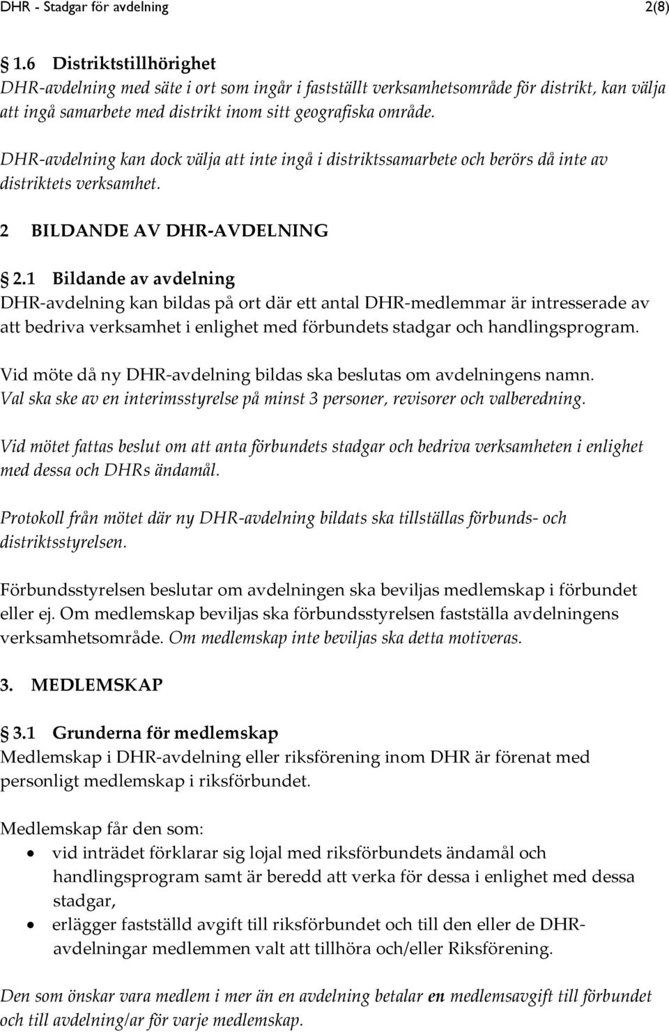 DHR-avdelning kan dock välja att inte ingå i distriktssamarbete och berörs då inte av distriktets verksamhet. 2 BILDANDE AV DHR-AVDELNING 2.