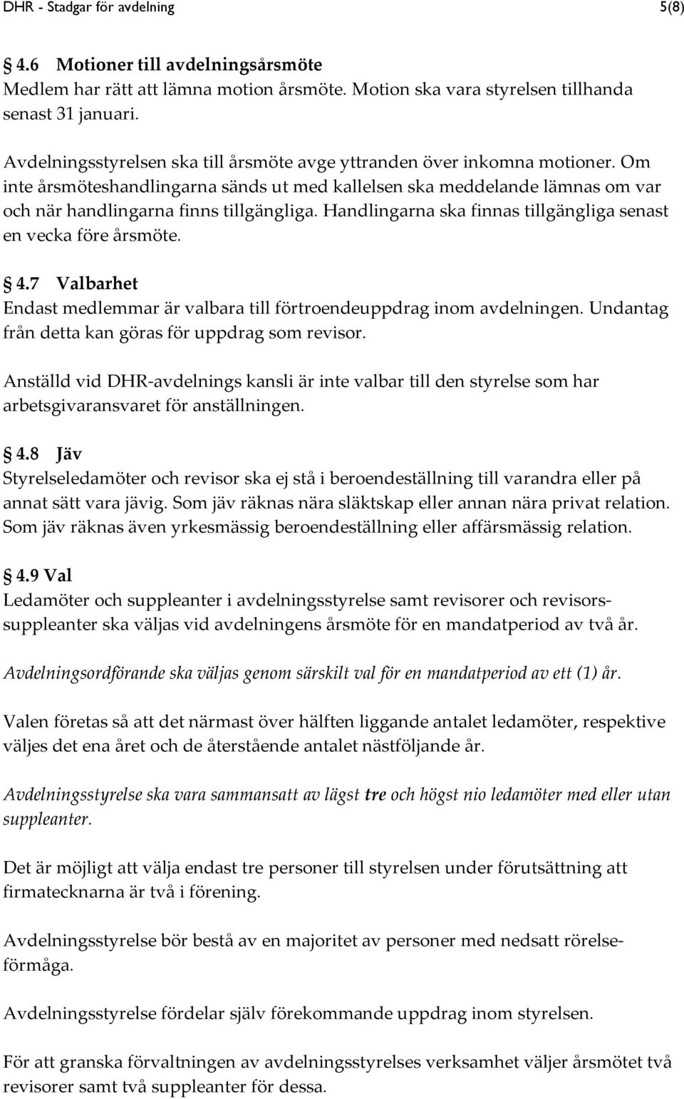 Handlingarna ska finnas tillgängliga senast en vecka före årsmöte. 4.7 Valbarhet Endast medlemmar är valbara till förtroendeuppdrag inom avdelningen.