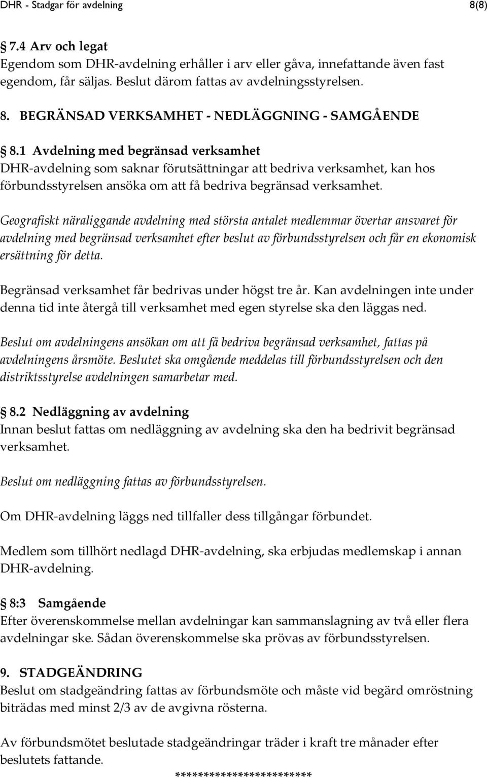 Geografiskt näraliggande avdelning med största antalet medlemmar övertar ansvaret för avdelning med begränsad verksamhet efter beslut av förbundsstyrelsen och får en ekonomisk ersättning för detta.