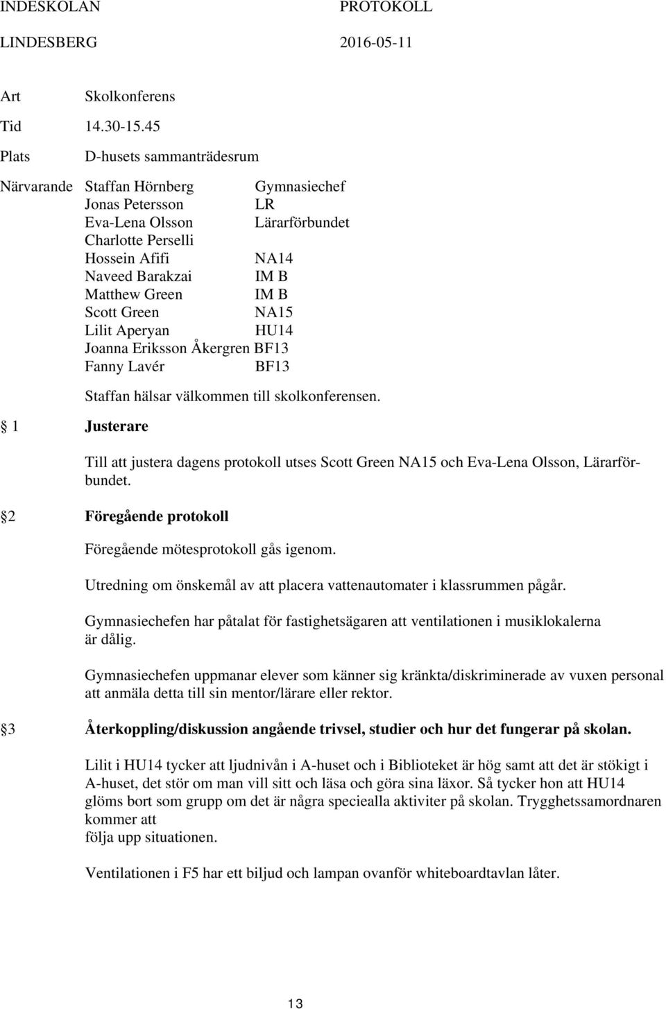 IM B Scott Green NA15 Lilit Aperyan HU14 Joanna Eriksson Åkergren BF13 Fanny Lavér BF13 1 Justerare Staffan hälsar välkommen till skolkonferensen.