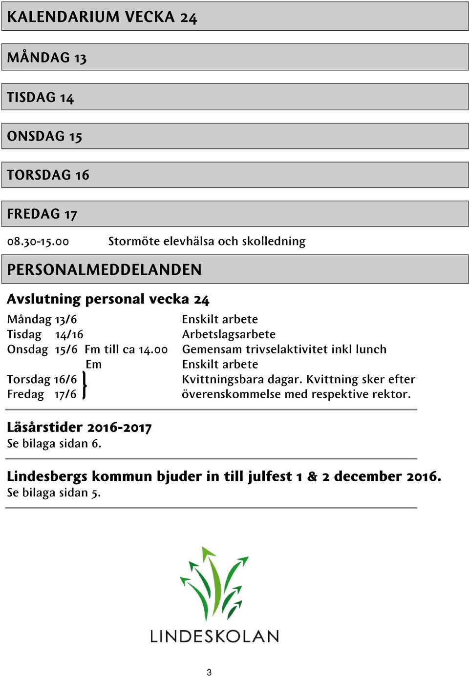 Arbetslagsarbete Onsdag 15/6 Fm till ca 14.00 Gemensam trivselaktivitet inkl lunch Em Enskilt arbete Torsdag 16/6 Kvittningsbara dagar.