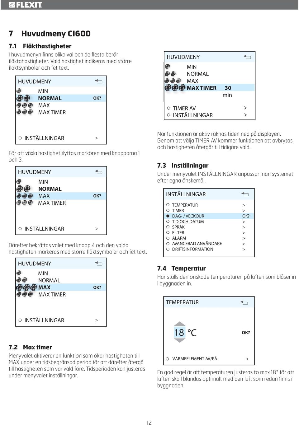 HUVUDMENY MIN NORMAL MAX MAX TIMER INSTÄLLNINGAR Därefter bekräftas valet med knapp 4 och den valda hastigheten markeras med större fläktsymboler och fet text.