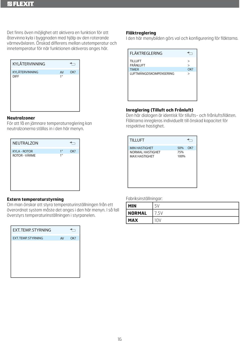 FLÄKTREGLERING KYLÅTERVINNING KYLÅTERVINNING DIFF AV 1 TILLUFT FRÅNLUFT TIMER LUFTMÄNGDSKOMPENSERING Neutralzoner För att få en jämnare temperaturreglering kan neutralzonerna ställas in i den här