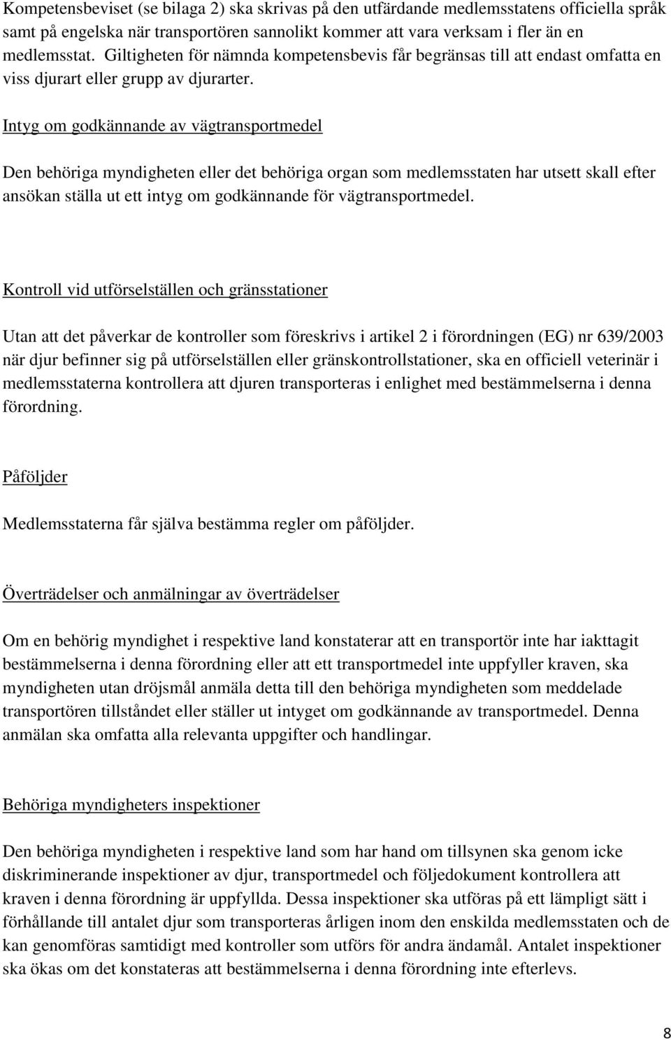 Intyg om godkännande av vägtransportmedel Den behöriga myndigheten eller det behöriga organ som medlemsstaten har utsett skall efter ansökan ställa ut ett intyg om godkännande för vägtransportmedel.