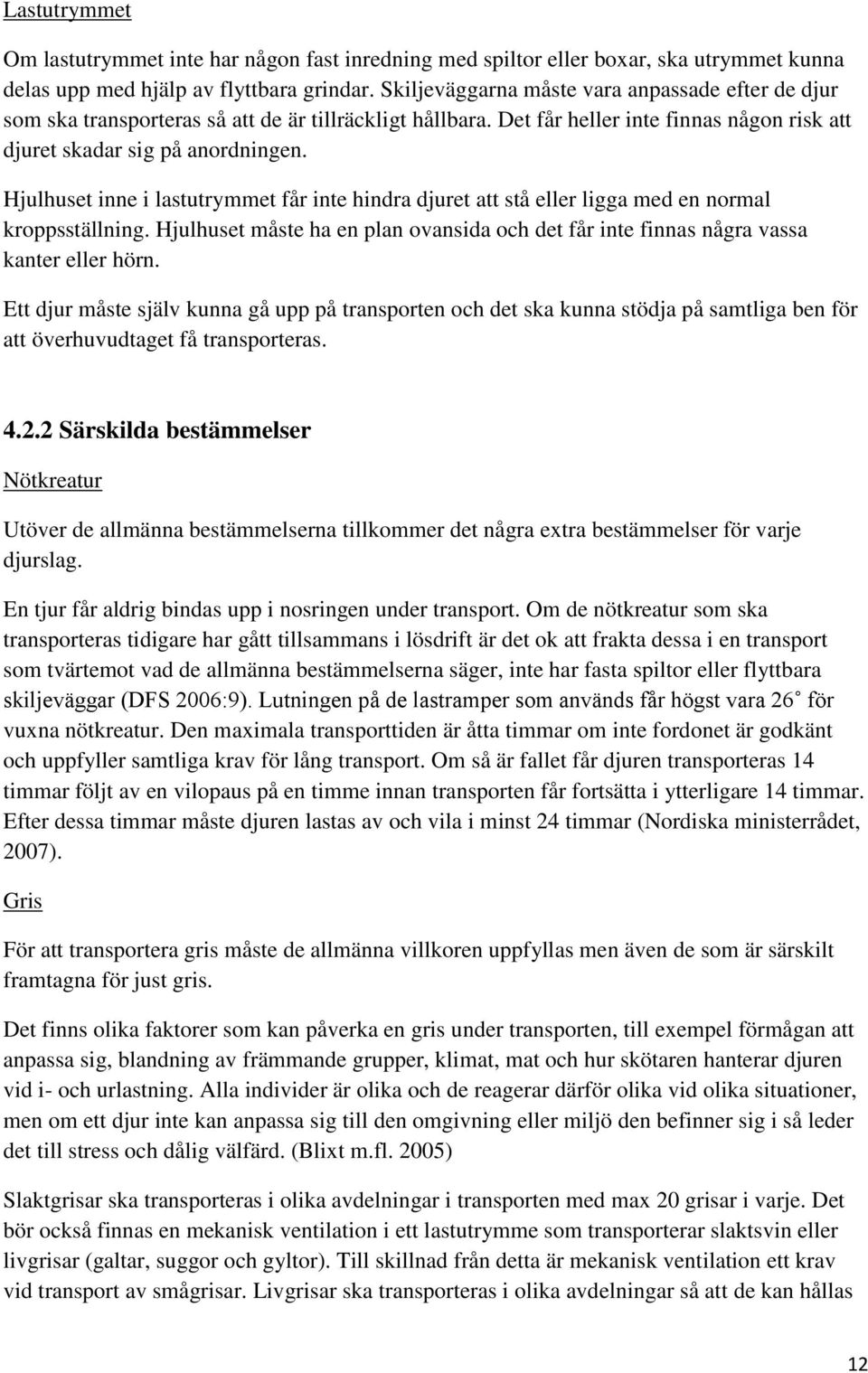 Hjulhuset inne i lastutrymmet får inte hindra djuret att stå eller ligga med en normal kroppsställning. Hjulhuset måste ha en plan ovansida och det får inte finnas några vassa kanter eller hörn.