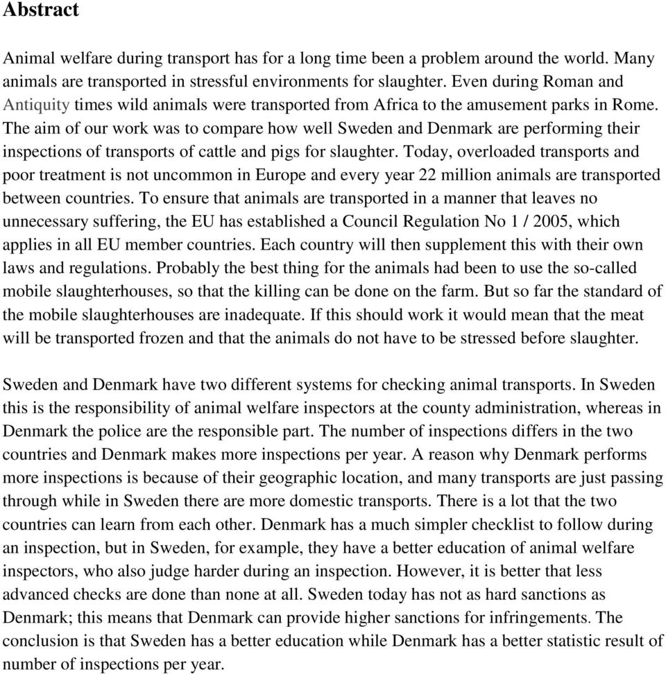 The aim of our work was to compare how well Sweden and Denmark are performing their inspections of transports of cattle and pigs for slaughter.