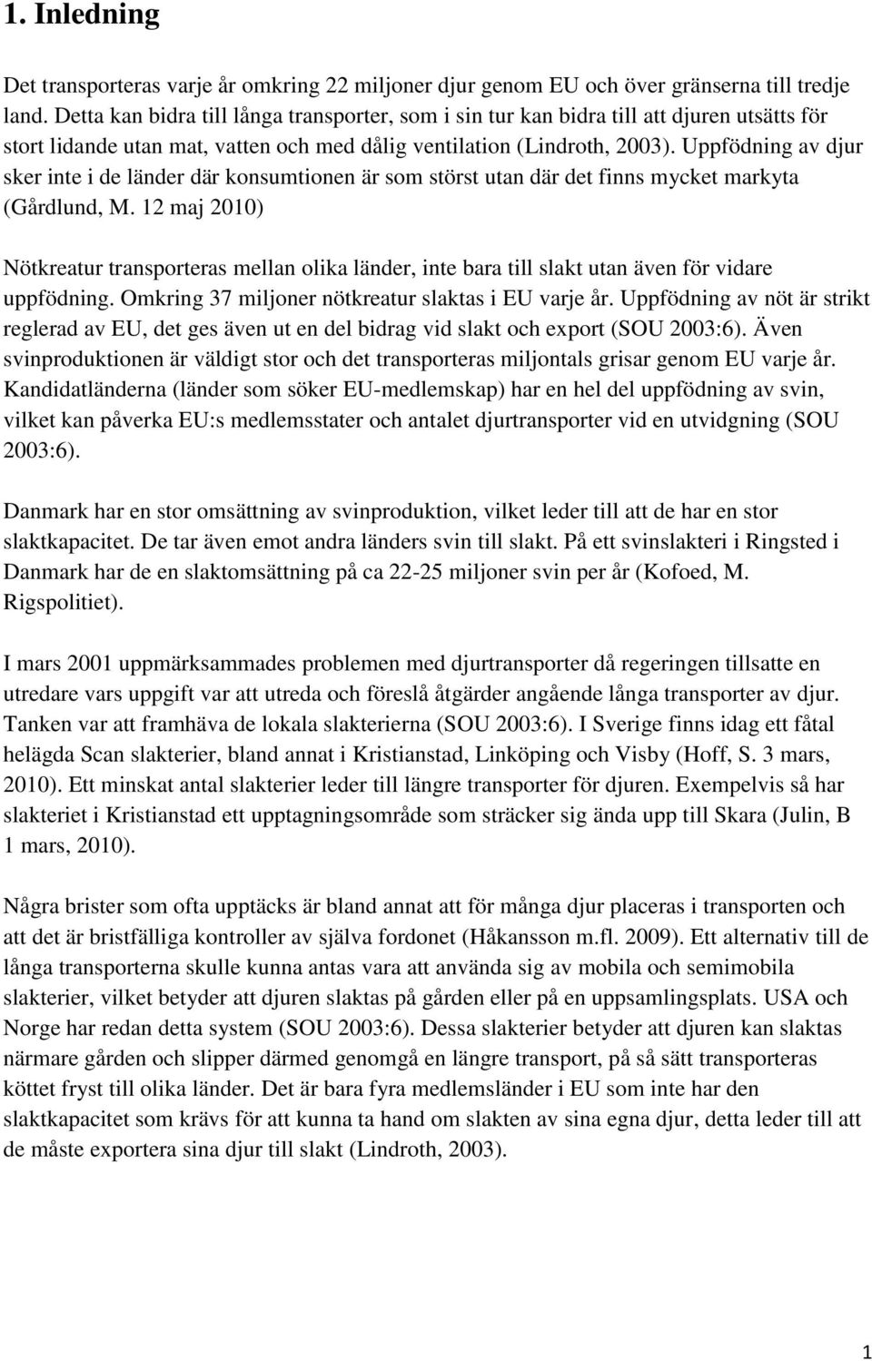 Uppfödning av djur sker inte i de länder där konsumtionen är som störst utan där det finns mycket markyta (Gårdlund, M.