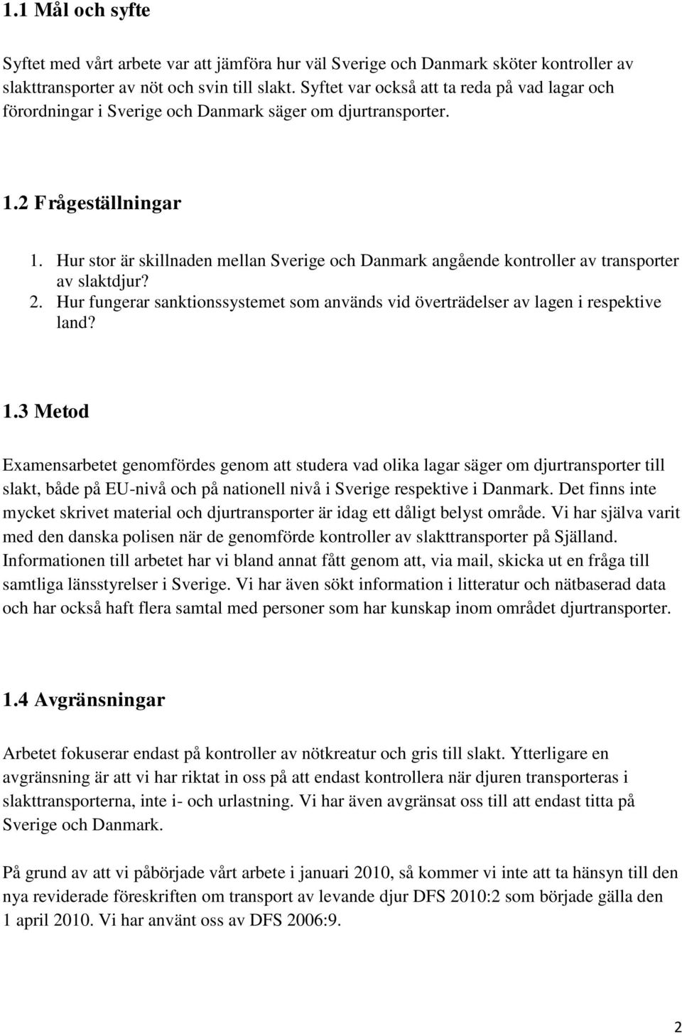 Hur stor är skillnaden mellan Sverige och Danmark angående kontroller av transporter av slaktdjur? 2. Hur fungerar sanktionssystemet som används vid överträdelser av lagen i respektive land? 1.